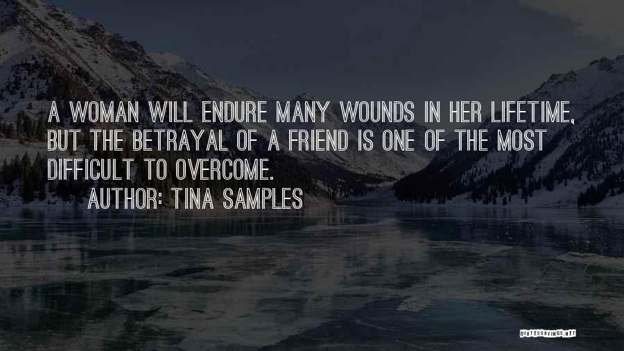 Tina Samples Quotes: A Woman Will Endure Many Wounds In Her Lifetime, But The Betrayal Of A Friend Is One Of The Most