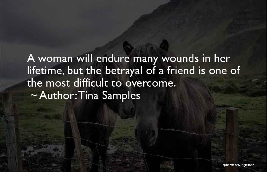 Tina Samples Quotes: A Woman Will Endure Many Wounds In Her Lifetime, But The Betrayal Of A Friend Is One Of The Most