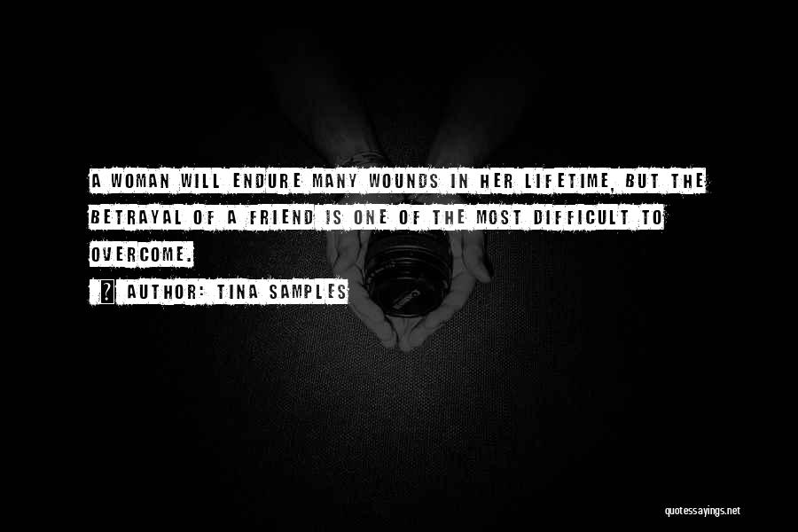 Tina Samples Quotes: A Woman Will Endure Many Wounds In Her Lifetime, But The Betrayal Of A Friend Is One Of The Most