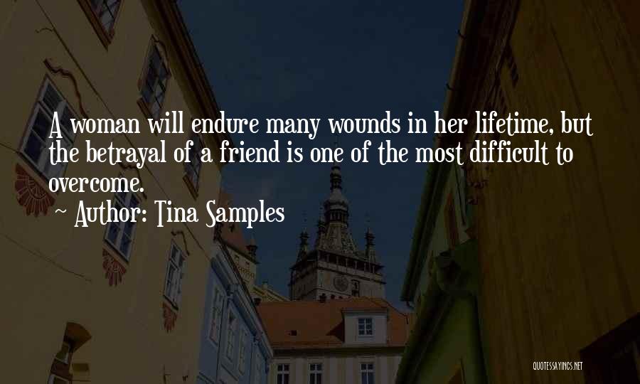 Tina Samples Quotes: A Woman Will Endure Many Wounds In Her Lifetime, But The Betrayal Of A Friend Is One Of The Most