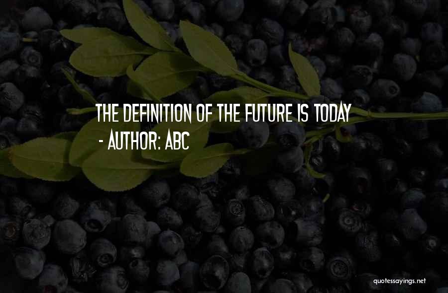ABC Quotes: The Definition Of The Future Is Today