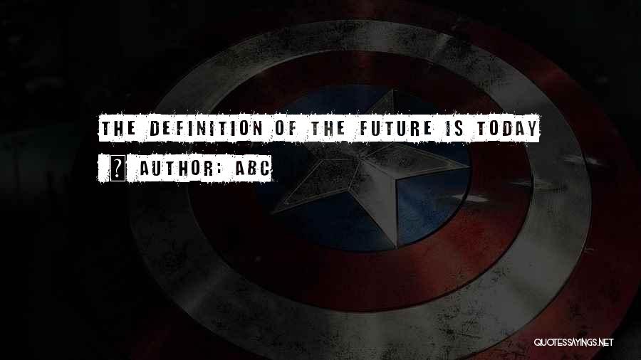 ABC Quotes: The Definition Of The Future Is Today