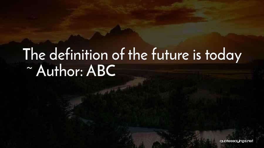 ABC Quotes: The Definition Of The Future Is Today