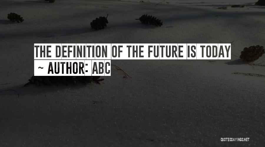 ABC Quotes: The Definition Of The Future Is Today