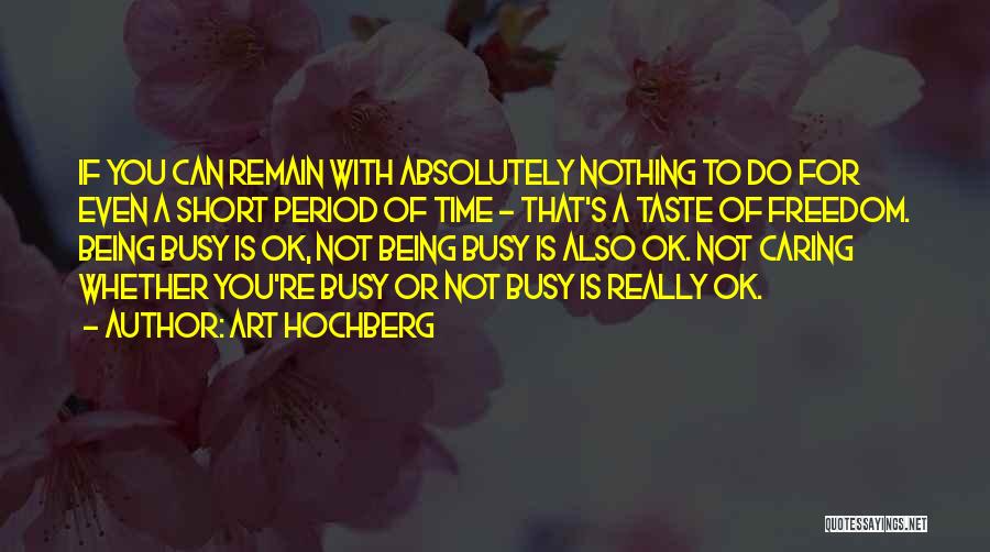 Art Hochberg Quotes: If You Can Remain With Absolutely Nothing To Do For Even A Short Period Of Time - That's A Taste