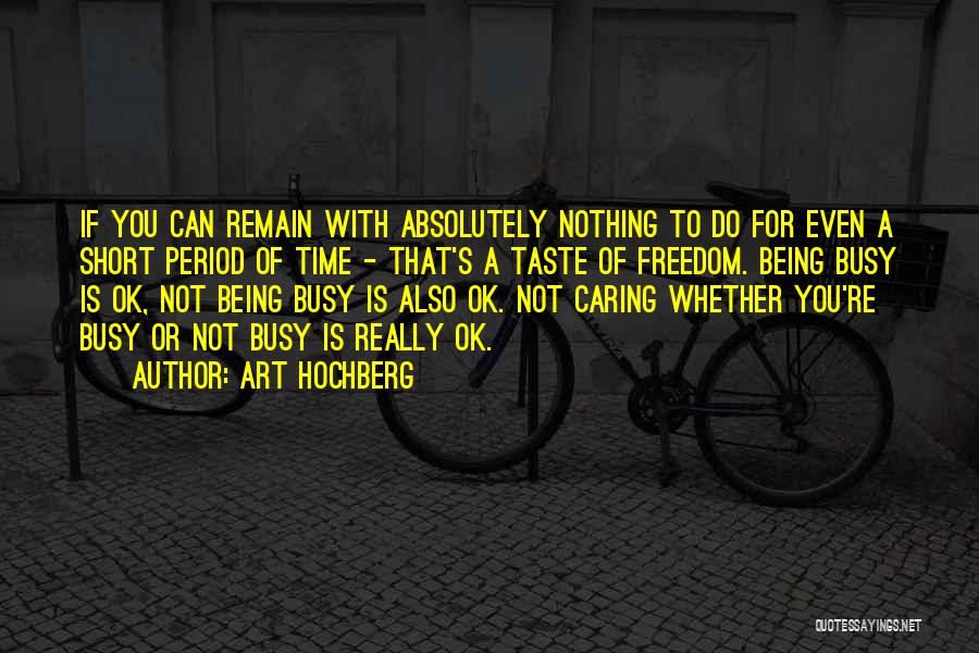 Art Hochberg Quotes: If You Can Remain With Absolutely Nothing To Do For Even A Short Period Of Time - That's A Taste