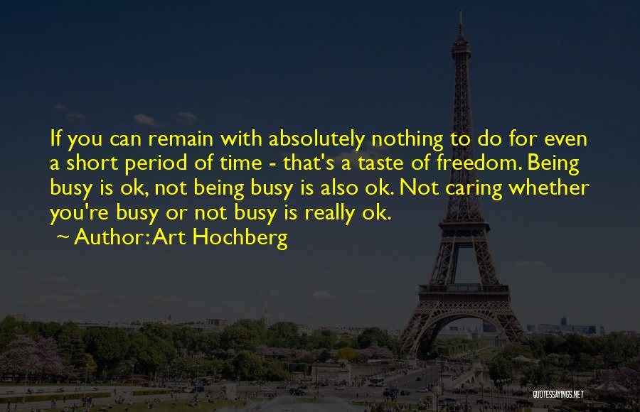 Art Hochberg Quotes: If You Can Remain With Absolutely Nothing To Do For Even A Short Period Of Time - That's A Taste