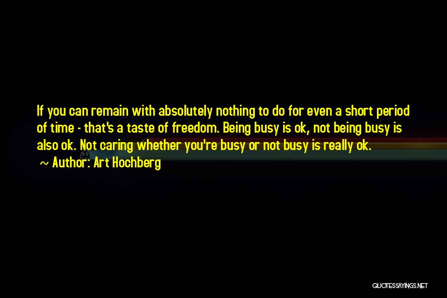 Art Hochberg Quotes: If You Can Remain With Absolutely Nothing To Do For Even A Short Period Of Time - That's A Taste