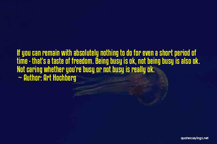 Art Hochberg Quotes: If You Can Remain With Absolutely Nothing To Do For Even A Short Period Of Time - That's A Taste