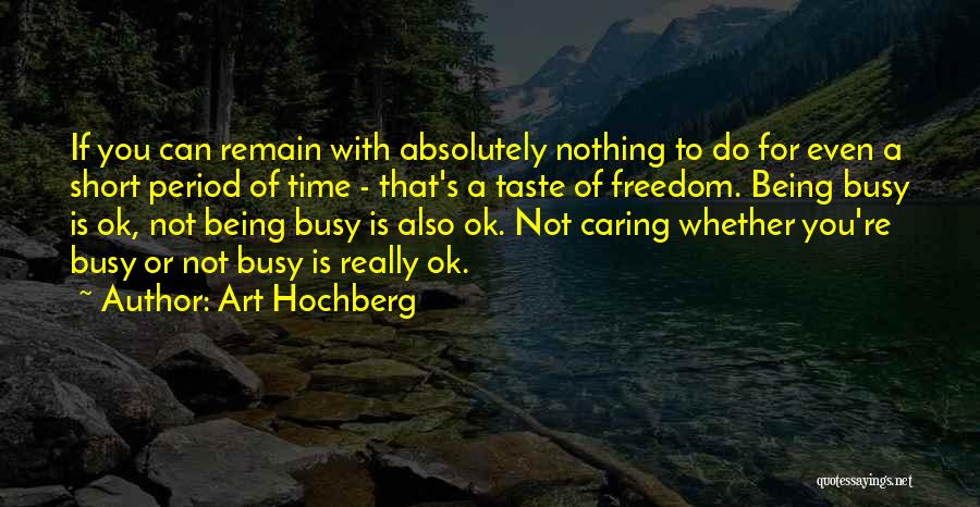 Art Hochberg Quotes: If You Can Remain With Absolutely Nothing To Do For Even A Short Period Of Time - That's A Taste