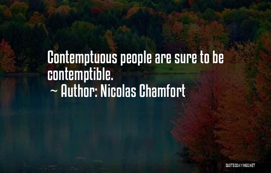 Nicolas Chamfort Quotes: Contemptuous People Are Sure To Be Contemptible.