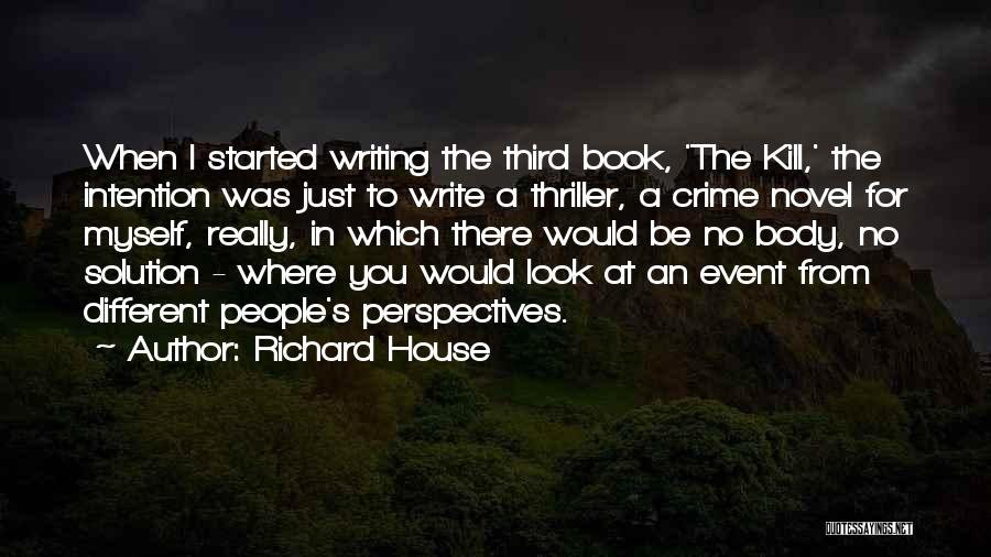 Richard House Quotes: When I Started Writing The Third Book, 'the Kill,' The Intention Was Just To Write A Thriller, A Crime Novel