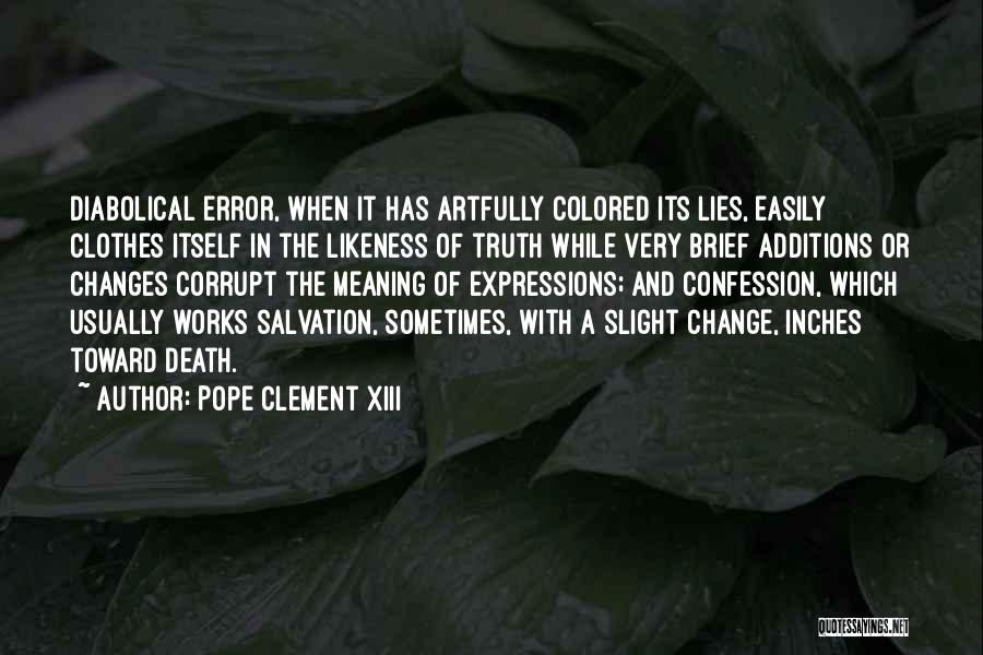 Pope Clement XIII Quotes: Diabolical Error, When It Has Artfully Colored Its Lies, Easily Clothes Itself In The Likeness Of Truth While Very Brief