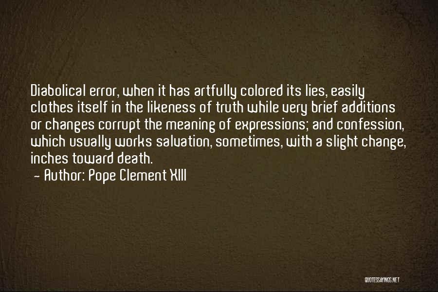 Pope Clement XIII Quotes: Diabolical Error, When It Has Artfully Colored Its Lies, Easily Clothes Itself In The Likeness Of Truth While Very Brief