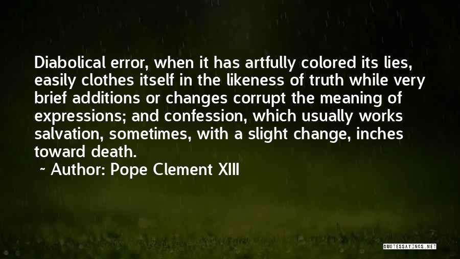 Pope Clement XIII Quotes: Diabolical Error, When It Has Artfully Colored Its Lies, Easily Clothes Itself In The Likeness Of Truth While Very Brief