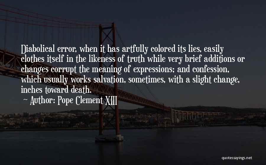 Pope Clement XIII Quotes: Diabolical Error, When It Has Artfully Colored Its Lies, Easily Clothes Itself In The Likeness Of Truth While Very Brief