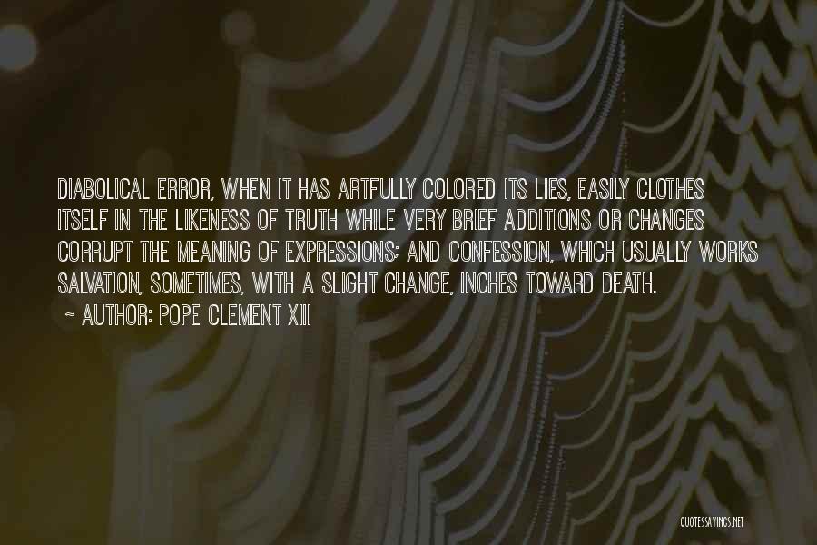 Pope Clement XIII Quotes: Diabolical Error, When It Has Artfully Colored Its Lies, Easily Clothes Itself In The Likeness Of Truth While Very Brief