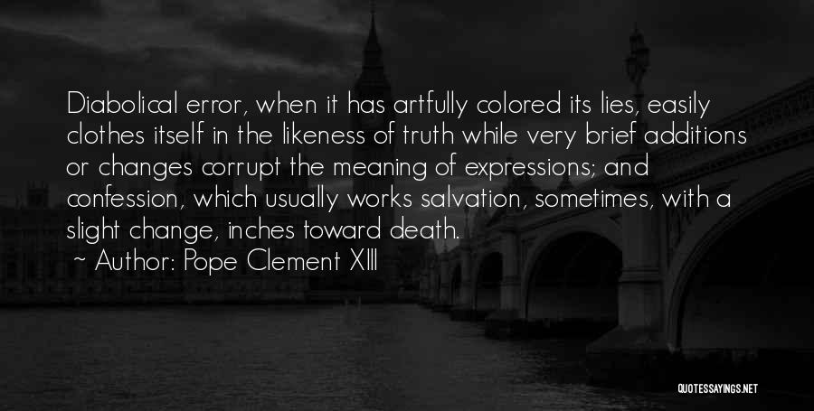 Pope Clement XIII Quotes: Diabolical Error, When It Has Artfully Colored Its Lies, Easily Clothes Itself In The Likeness Of Truth While Very Brief