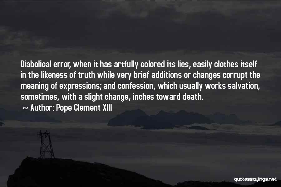 Pope Clement XIII Quotes: Diabolical Error, When It Has Artfully Colored Its Lies, Easily Clothes Itself In The Likeness Of Truth While Very Brief