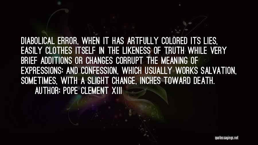 Pope Clement XIII Quotes: Diabolical Error, When It Has Artfully Colored Its Lies, Easily Clothes Itself In The Likeness Of Truth While Very Brief