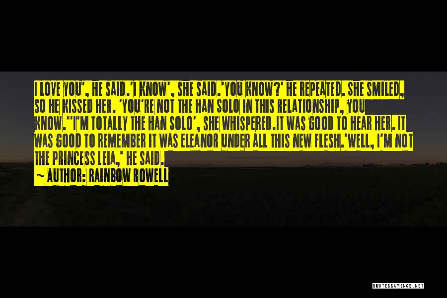 Rainbow Rowell Quotes: I Love You', He Said.'i Know', She Said.'you Know?' He Repeated. She Smiled, So He Kissed Her. 'you're Not The