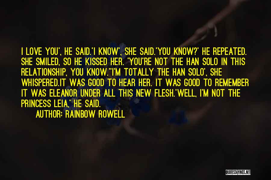 Rainbow Rowell Quotes: I Love You', He Said.'i Know', She Said.'you Know?' He Repeated. She Smiled, So He Kissed Her. 'you're Not The