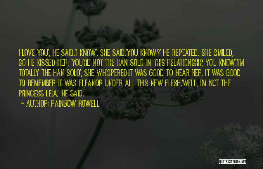 Rainbow Rowell Quotes: I Love You', He Said.'i Know', She Said.'you Know?' He Repeated. She Smiled, So He Kissed Her. 'you're Not The