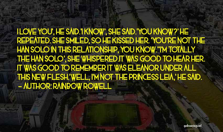 Rainbow Rowell Quotes: I Love You', He Said.'i Know', She Said.'you Know?' He Repeated. She Smiled, So He Kissed Her. 'you're Not The