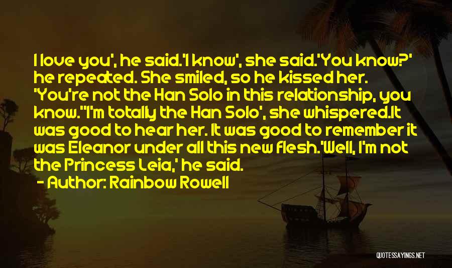 Rainbow Rowell Quotes: I Love You', He Said.'i Know', She Said.'you Know?' He Repeated. She Smiled, So He Kissed Her. 'you're Not The