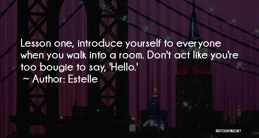 Estelle Quotes: Lesson One, Introduce Yourself To Everyone When You Walk Into A Room. Don't Act Like You're Too Bougie To Say,