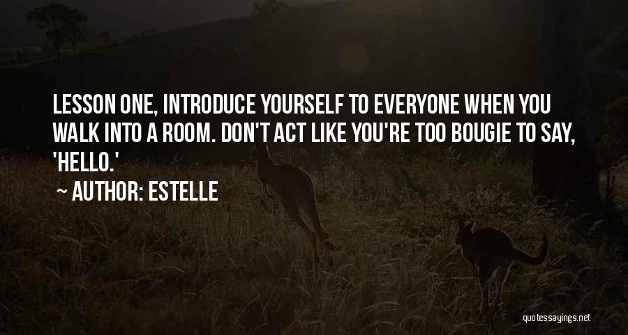 Estelle Quotes: Lesson One, Introduce Yourself To Everyone When You Walk Into A Room. Don't Act Like You're Too Bougie To Say,