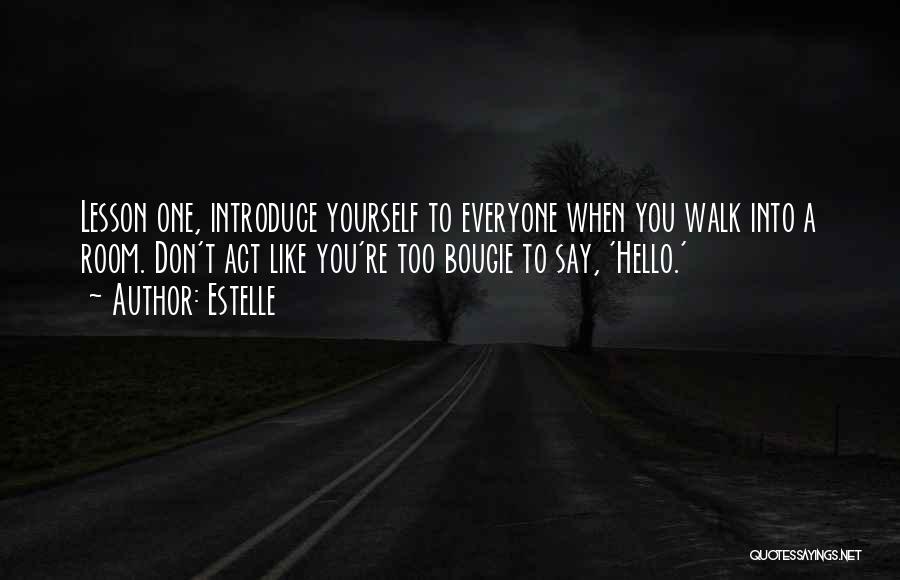 Estelle Quotes: Lesson One, Introduce Yourself To Everyone When You Walk Into A Room. Don't Act Like You're Too Bougie To Say,