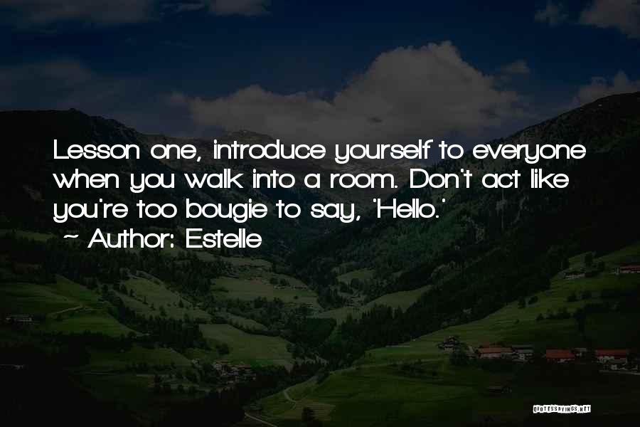 Estelle Quotes: Lesson One, Introduce Yourself To Everyone When You Walk Into A Room. Don't Act Like You're Too Bougie To Say,