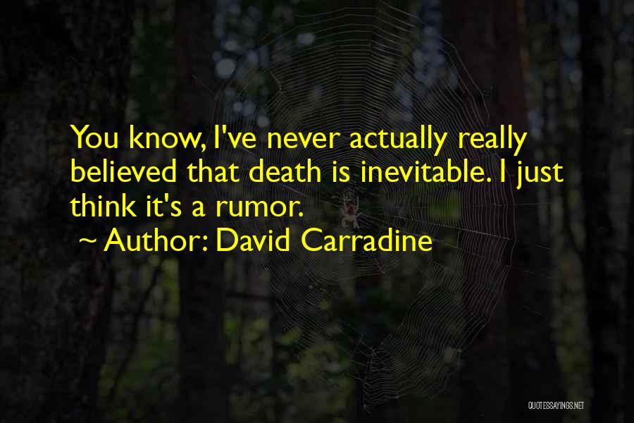 David Carradine Quotes: You Know, I've Never Actually Really Believed That Death Is Inevitable. I Just Think It's A Rumor.