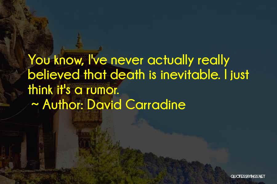 David Carradine Quotes: You Know, I've Never Actually Really Believed That Death Is Inevitable. I Just Think It's A Rumor.