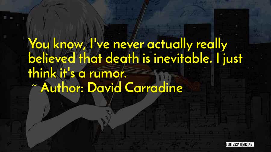 David Carradine Quotes: You Know, I've Never Actually Really Believed That Death Is Inevitable. I Just Think It's A Rumor.