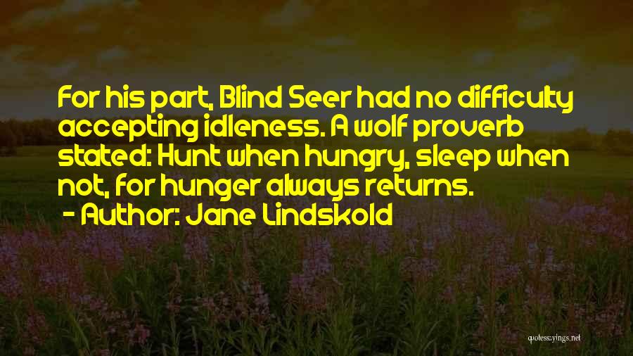 Jane Lindskold Quotes: For His Part, Blind Seer Had No Difficulty Accepting Idleness. A Wolf Proverb Stated: Hunt When Hungry, Sleep When Not,