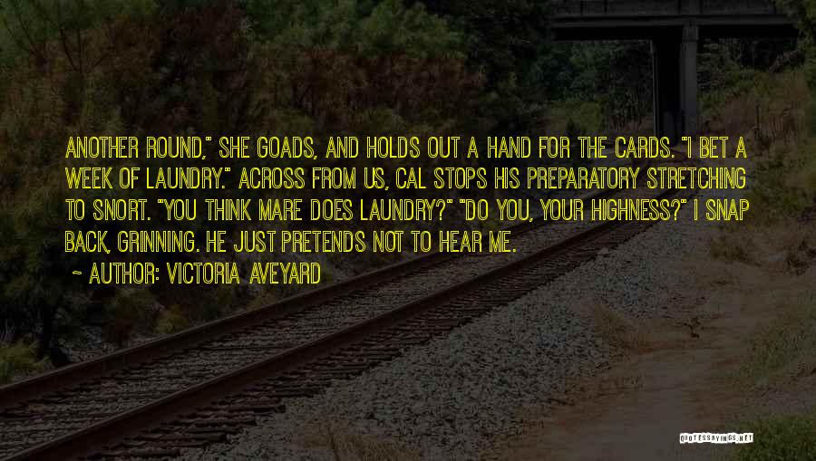 Victoria Aveyard Quotes: Another Round, She Goads, And Holds Out A Hand For The Cards. I Bet A Week Of Laundry. Across From