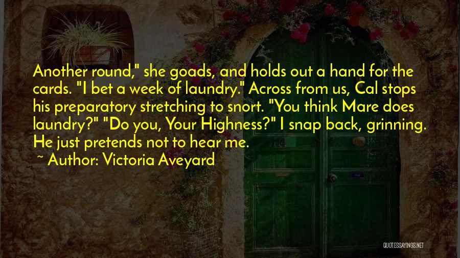 Victoria Aveyard Quotes: Another Round, She Goads, And Holds Out A Hand For The Cards. I Bet A Week Of Laundry. Across From