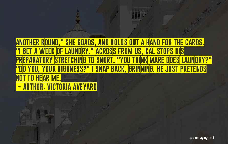Victoria Aveyard Quotes: Another Round, She Goads, And Holds Out A Hand For The Cards. I Bet A Week Of Laundry. Across From