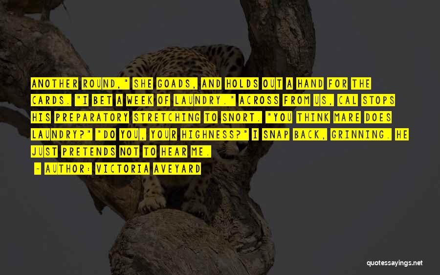 Victoria Aveyard Quotes: Another Round, She Goads, And Holds Out A Hand For The Cards. I Bet A Week Of Laundry. Across From