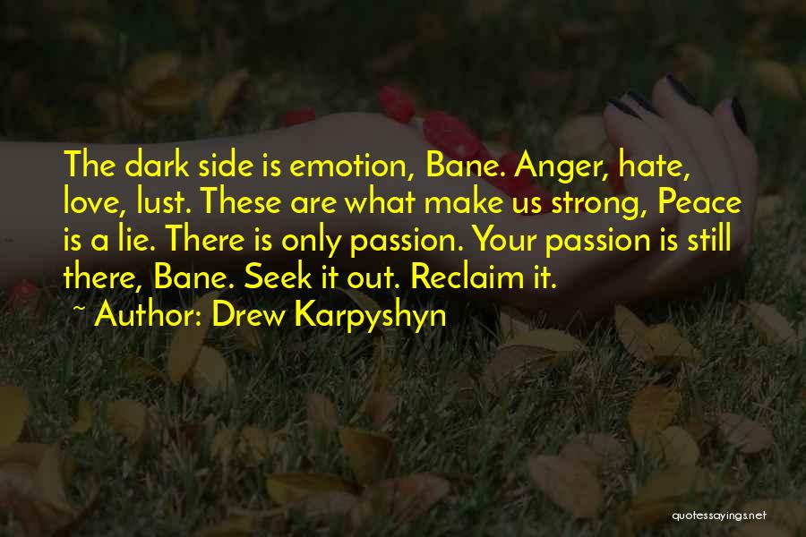 Drew Karpyshyn Quotes: The Dark Side Is Emotion, Bane. Anger, Hate, Love, Lust. These Are What Make Us Strong, Peace Is A Lie.