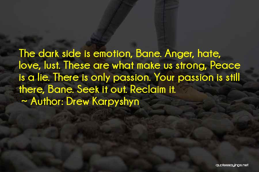 Drew Karpyshyn Quotes: The Dark Side Is Emotion, Bane. Anger, Hate, Love, Lust. These Are What Make Us Strong, Peace Is A Lie.