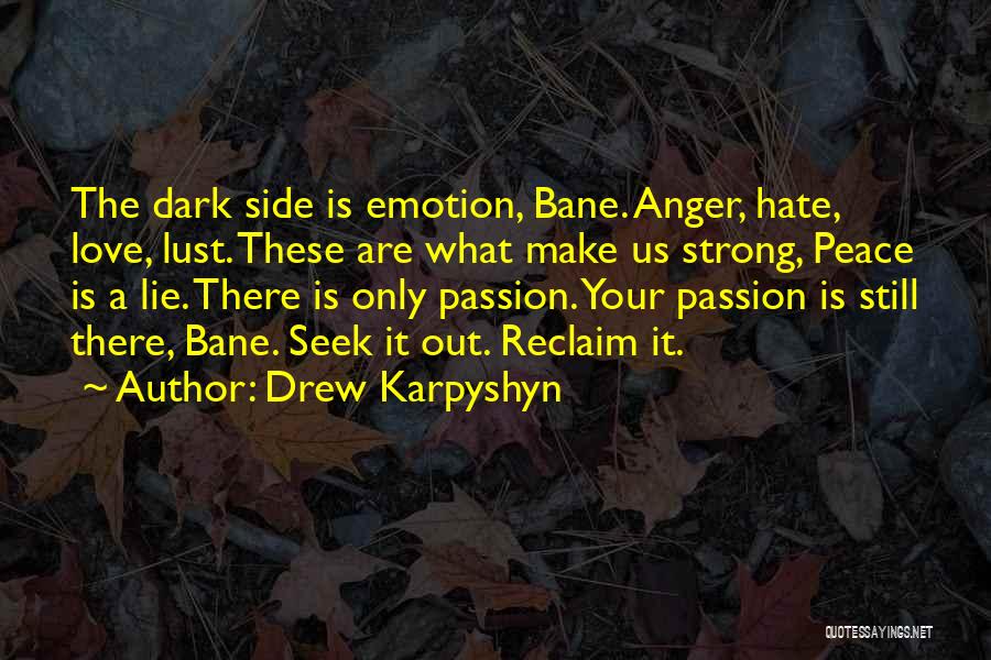 Drew Karpyshyn Quotes: The Dark Side Is Emotion, Bane. Anger, Hate, Love, Lust. These Are What Make Us Strong, Peace Is A Lie.