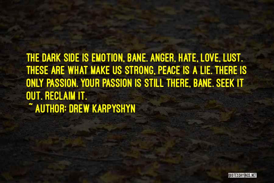 Drew Karpyshyn Quotes: The Dark Side Is Emotion, Bane. Anger, Hate, Love, Lust. These Are What Make Us Strong, Peace Is A Lie.