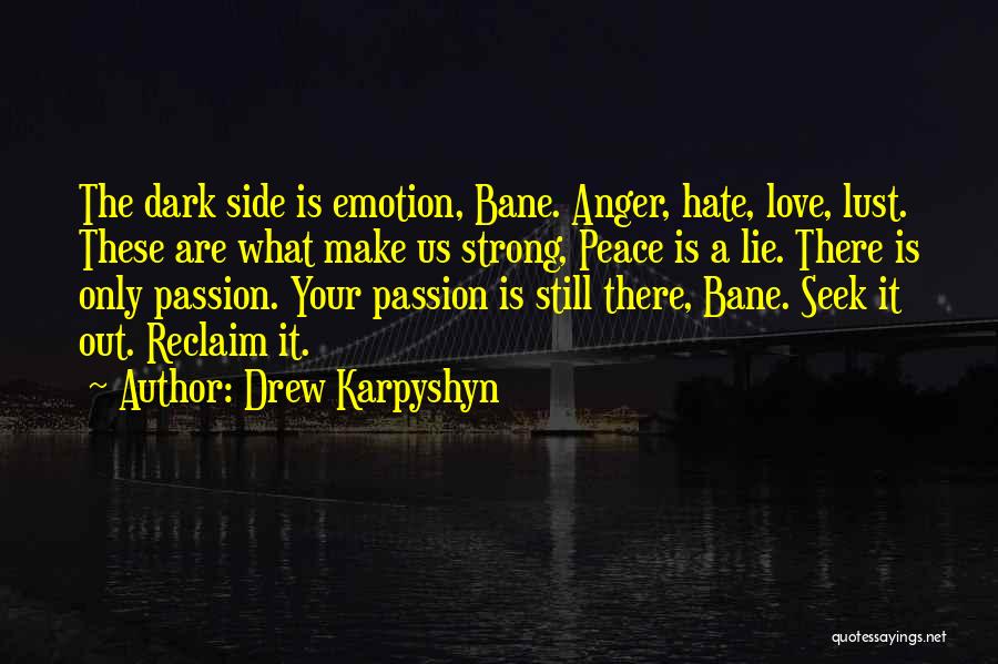 Drew Karpyshyn Quotes: The Dark Side Is Emotion, Bane. Anger, Hate, Love, Lust. These Are What Make Us Strong, Peace Is A Lie.