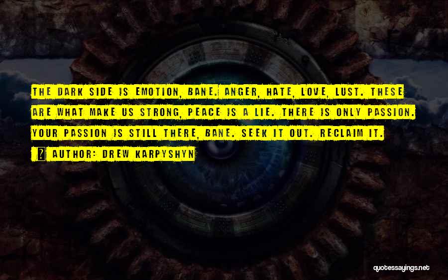 Drew Karpyshyn Quotes: The Dark Side Is Emotion, Bane. Anger, Hate, Love, Lust. These Are What Make Us Strong, Peace Is A Lie.