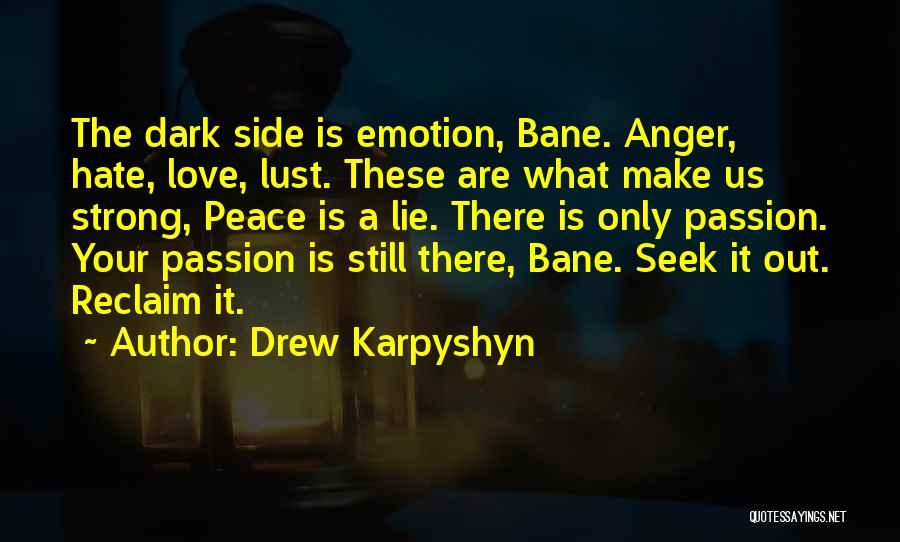Drew Karpyshyn Quotes: The Dark Side Is Emotion, Bane. Anger, Hate, Love, Lust. These Are What Make Us Strong, Peace Is A Lie.