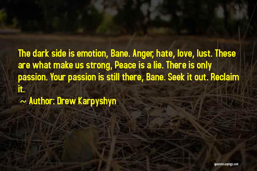 Drew Karpyshyn Quotes: The Dark Side Is Emotion, Bane. Anger, Hate, Love, Lust. These Are What Make Us Strong, Peace Is A Lie.