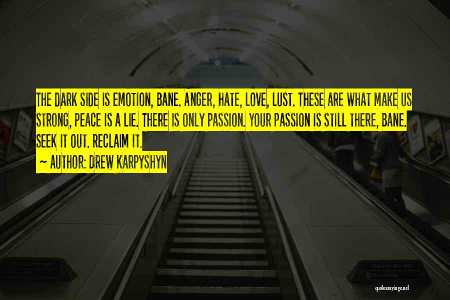 Drew Karpyshyn Quotes: The Dark Side Is Emotion, Bane. Anger, Hate, Love, Lust. These Are What Make Us Strong, Peace Is A Lie.